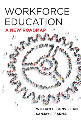 Workforce Education: A New Roadmap - Bonvillian, William B, and Sarma, Sanjay