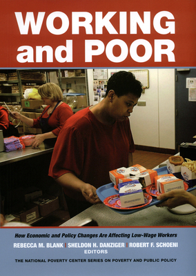 Working and Poor: How Economic and Policy Changes Are Affecting Low-Wage Workers - Blank, Rebecca M, Professor (Editor), and Danziger, Sheldon (Editor), and Schoeni, Robert F (Editor)