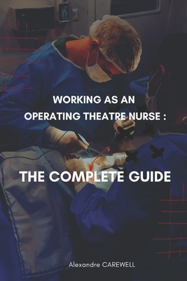Working as an operating Theatre Nurse The complete Guide - Carewell, Alexandre
