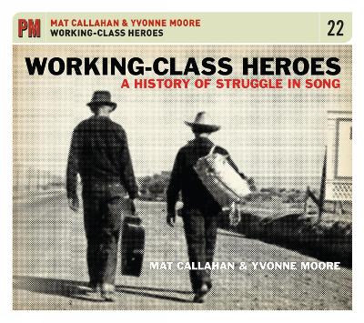 Working-class Heroes: A History of Struggle in Song - Callahan, Mat (Performed by), and Moore, Yvonne (Performed by)