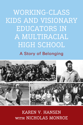 Working-Class Kids and Visionary Educators in a Multiracial High School: A Story of Belonging - Hansen, Karen V, and Monroe, Nicholas