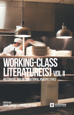 Working-Class Literature(s): Historical and International Perspectives. Volume 2 - Lennon, John (Editor), and Nilsson, Magnus (Editor)