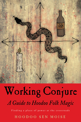 Working Conjure: A Guide to Hoodoo Folk Magic - Sen Moise, Hoodoo