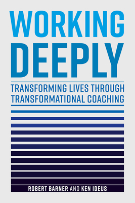 Working Deeply: Transforming Lives Through Transformational Coaching - Barner, Robert, and Ideus, Ken