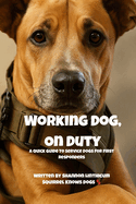 Working Dog, On Duty: A First Responder's Field Guide to Service Dogs