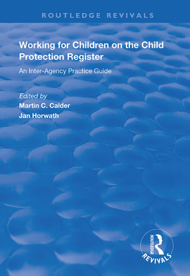 Working for Children on the Child Protection Register: An Inter-Agency Practice Guide - Calder, Martin C., and Horwath, Jan