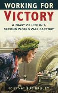 Working for Victory: A Diary of Life in a Second World War Factory