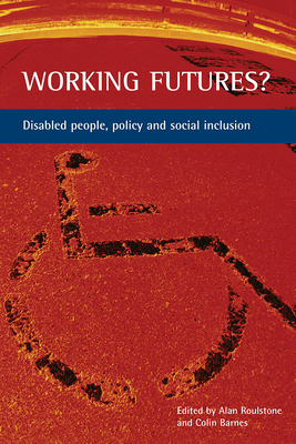 Working Futures?: Disabled People, Policy and Social Inclusion - Roulstone, Alan (Editor), and Barnes, Colin (Editor)