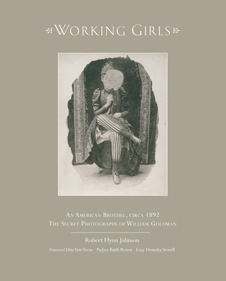 Working Girls: An American Brothel, Circa 1892 / The Private Photographs of William Goldman - Johnson, Robert