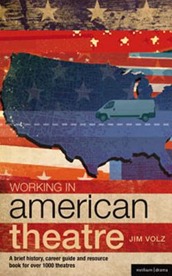 Working in American Theatre: A brief history, career guide and resource book for over 1000 theatres - Volz, Jim