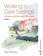 Working in Care Settings: Induction and Foundation Standards - Michie, Val