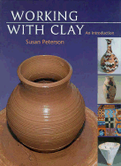 Working in Clay: An Introduction to Ceramics - Peterson, Susan, and Carns, Tracy (Editor)