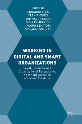 Working in Digital and Smart Organizations: Legal, Economic and Organizational Perspectives on the Digitalization of Labour Relations - Ales, Edoardo (Editor), and Curzi, Ylenia (Editor), and Fabbri, Tommaso (Editor)