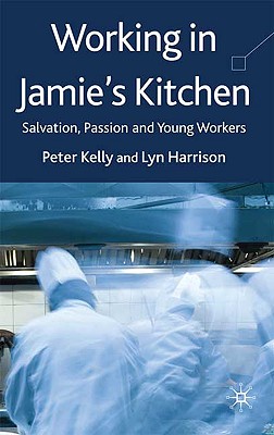 Working in Jamie's Kitchen: Salvation, Passion and Young Workers - Kelly, P, and Harrison, L