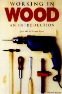 Working in Wood: An Introduction - Hill, Jack, and Scott, Ernest