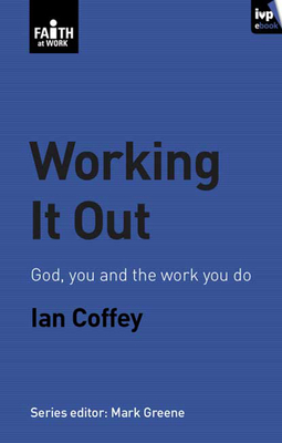 Working it out: God, You And The Work You Do - Coffey, Ian