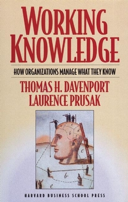 Working Knowledge: How Organizations Manage What They Know - Davenport, Thomas H, and Prusak, Laurence