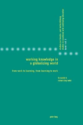 Working Knowledge in a Globalizing World: From Work to Learning, from Learning to Work - Gonon, Philipp, and Heikkinen, Anja, and Mjelde, LIV (Editor)