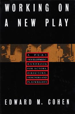 Working on a New Play: A Play Development Handbook for Actors, Directors, Designers & Playwrights - Cohen, Edward M