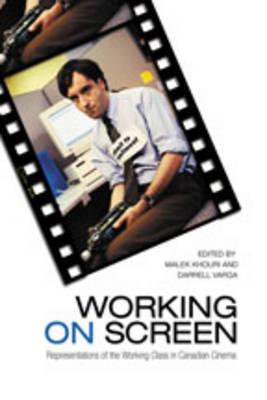 Working on Screen: Representations of the Working Class in Canadian Cinema - Khouri, Malek (Editor), and Varga, Darrell (Editor)