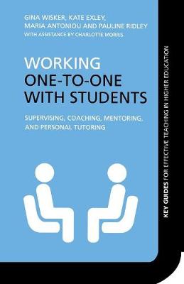 Working One-to-One with Students: Supervising, Coaching, Mentoring, and Personal Tutoring - Wisker, Gina, and Exley, Kate, and Antoniou, Maria