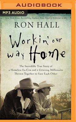 Working Our Way Home: The Incredible True Story of a Homeless Ex-Con and a Grieving Millionaire Thrown Together to Save Each Other - Hall, Ron, and Butler, Daniel (Read by), and Scott, Barry (Read by)