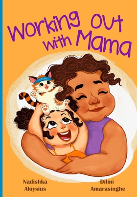 Working Out With Mama: A Diverse Picture Book about Self Love and Quality Time with a Parent - Amarasinghe, DILMI (Illustrator), and Aloysius, Nadishka