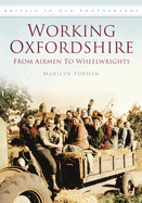 Working Oxfordshire: From Airmen to Wheelwrights: Britain in Old Photographs