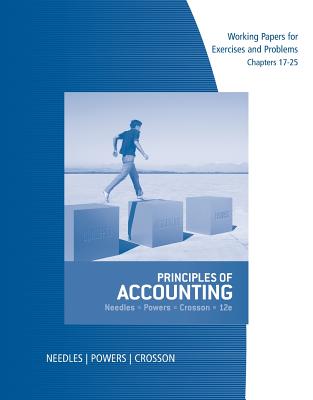 Working Papers, Chapters 17-25 for Needles/Powers/Crosson's Principles of Accounting, 12th - Needles, Belverd E, and Powers, Marian, and Crosson, Susan V