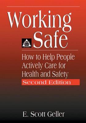 Working Safe: How to Help People Actively Care for Health and Safety, Second Edition - Geller, E Scott
