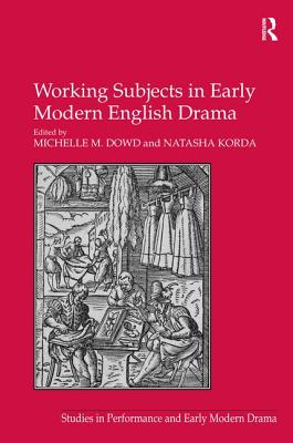 Working Subjects in Early Modern English Drama - Korda, Natasha, and Dowd, Michelle M. (Editor)