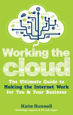 Working the Cloud: The Ultimate Guide to Making the Internet Work for You and Your Business - Russell, Kate