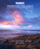 Working the Light: A Landscape Photography Masterclass with Charlie Waite, Joe Cornish and David Ward - Ephraums, Eddie (Editor), and Cornish, Joe, and Waite, Charlie