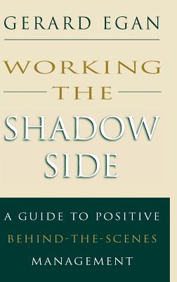 Working the Shadow Side: A Guide to Positive Behind-The-Scenes Management - Egan, Gerard