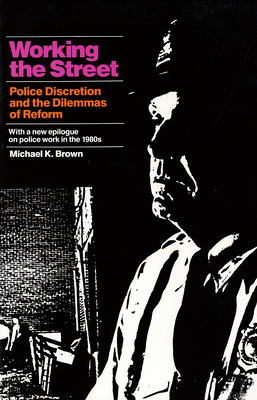 Working the Street: Police Discretion and the Dilemmas of Reform - Brown, Michael K