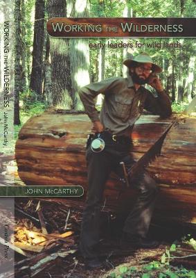 Working the Wilderness: Early Leaders for Wild Lands - McCarthy, John