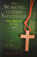 Working Toward Sainthood: Daily Reflections for Lent