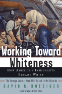 Working Toward Whiteness: How America's Immigrants Became White