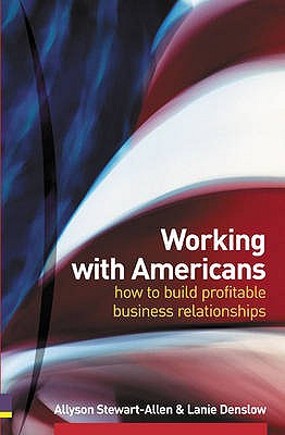 Working with Americans: How to build profitable business relationships - Stewart-Allen, Allyson, and Denslow, Lanie