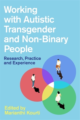 Working with Autistic Transgender and Non-Binary People: Research, Practice and Experience - Kourti, Marianthi (Editor), and Milton, Damian (Contributions by), and Neumeier, Shain M (Contributions by)