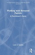 Working with Bereaved Parents: A Practitioner's Guide