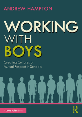 Working with Boys: Creating Cultures of Mutual Respect in Schools - Hampton, Andrew