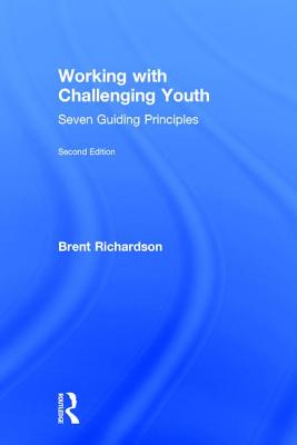 Working with Challenging Youth: Seven Guiding Principles - Richardson, Brent