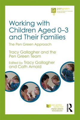 Working with Children Aged 0-3 and Their Families: The Pen Green Approach - Gallagher, Tracy (Editor), and Arnold, Cath (Editor)