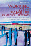 Working with Families in Medical Settings: A Multidisciplinary Guide for Psychiatrists and Other Health Professionals