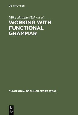 Working with Functional Grammar: Descriptive and Computational Applications - Hannay, Mike (Editor), and Vester, Elseline (Editor)