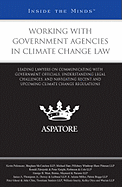 Working with Government Agencies in Climate Change Law: Leading Lawyers on Communicating with Government Officials, Understanding Legal Challenges, and Navigating Recent and Upcoming Climate Change Regulations