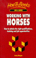Working with Horses: How to Obtain the Right Qualifications, Training and Job Opportunities - Morgan, Jenny