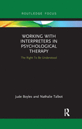 Working with Interpreters in Psychological Therapy: The Right To Be Understood