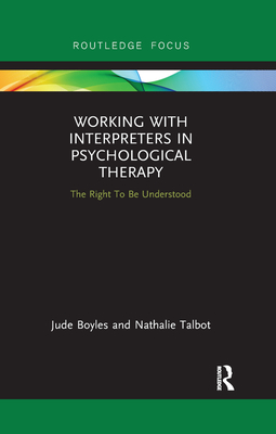 Working with Interpreters in Psychological Therapy: The Right To Be Understood - Boyles, Jude, and Talbot, Nathalie